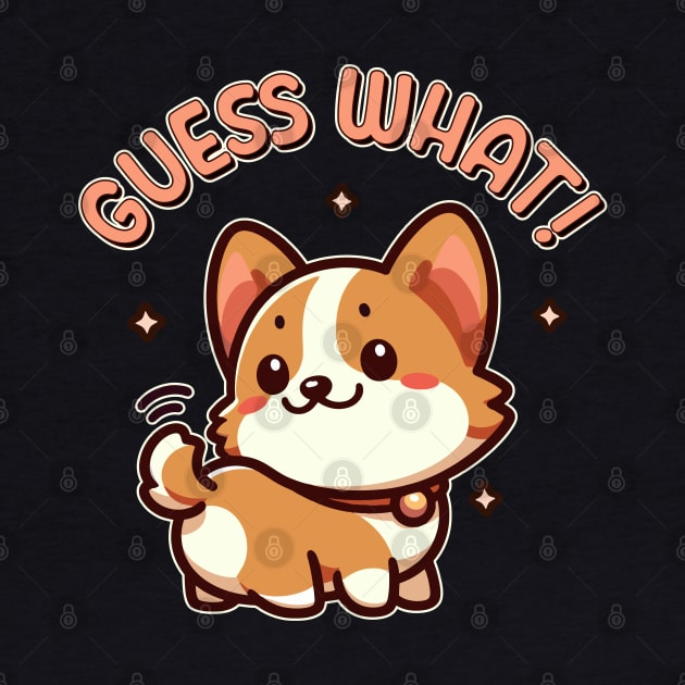 Guess What! Corgi Butt Funny Kawaii Dog Lover by Cuteness Klub